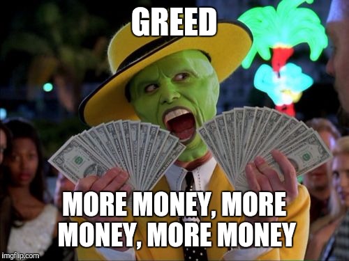 Seven deadly sins Greed | GREED; MORE MONEY, MORE MONEY, MORE MONEY | image tagged in memes,money money,sin,funny | made w/ Imgflip meme maker