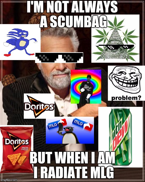 The Most Interesting Man In The World | I'M NOT ALWAYS A SCUMBAG; BUT WHEN I AM I RADIATE MLG | image tagged in memes,the most interesting man in the world,scumbag | made w/ Imgflip meme maker