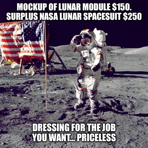 Neil Armstrong | MOCKUP OF LUNAR MODULE $150. 
SURPLUS NASA LUNAR SPACESUIT $250 DRESSING FOR THE JOB YOU WANT... PRICELESS | image tagged in neil armstrong | made w/ Imgflip meme maker