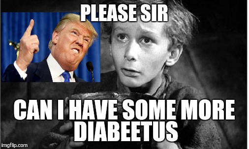 More Diabeetus.  ....you want More..? | PLEASE SIR; CAN I HAVE SOME MORE; DIABEETUS | image tagged in begging,diabeetus | made w/ Imgflip meme maker