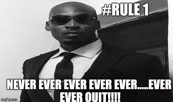 Never Quit | #RULE 1; NEVER EVER EVER EVER EVER.....EVER EVER QUIT!!!! | image tagged in motivational,never quit,successful black man | made w/ Imgflip meme maker
