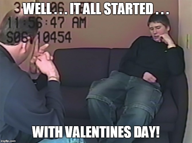 WELL . . . IT ALL STARTED . . . WITH VALENTINES DAY! | image tagged in valentines day | made w/ Imgflip meme maker