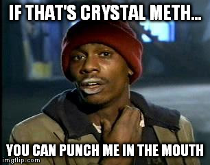 Y'all Got Any More Of That Meme | IF THAT'S CRYSTAL METH... YOU CAN PUNCH ME IN THE MOUTH | image tagged in memes,yall got any more of | made w/ Imgflip meme maker