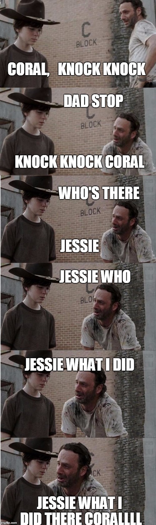 Rick and Carl Longer Meme | CORAL,


KNOCK KNOCK; DAD STOP; KNOCK KNOCK CORAL; WHO'S THERE; JESSIE; JESSIE WHO; JESSIE WHAT I DID; JESSIE WHAT I DID THERE CORALLLL | image tagged in memes,rick and carl longer | made w/ Imgflip meme maker