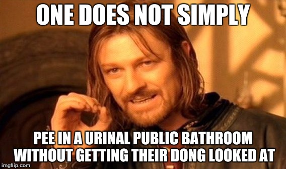 One Does Not Simply Meme | ONE DOES NOT SIMPLY PEE IN A URINAL PUBLIC BATHROOM WITHOUT GETTING THEIR DONG LOOKED AT | image tagged in memes,one does not simply | made w/ Imgflip meme maker