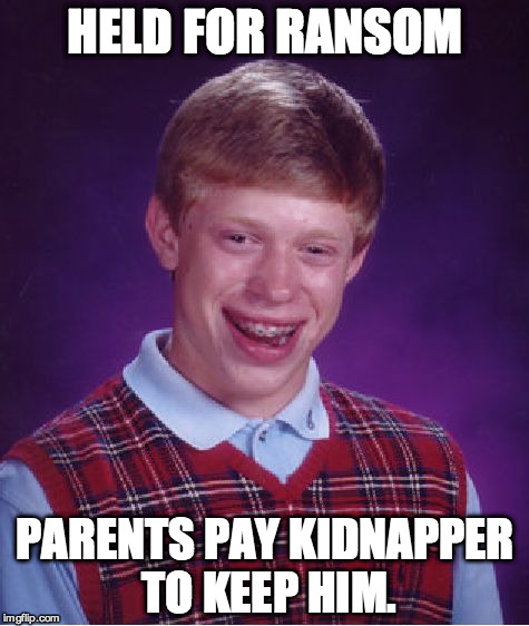 Bad Luck Brian Meme | HELD FOR RANSOM; PARENTS PAY KIDNAPPER TO KEEP HIM. | image tagged in memes,bad luck brian | made w/ Imgflip meme maker