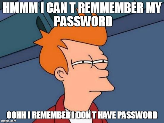 Futurama Fry | HMMM I CAN T REMMEMBER
MY PASSWORD; OOHH I REMEMBER I DON T HAVE PASSWORD | image tagged in memes,futurama fry | made w/ Imgflip meme maker