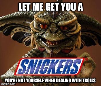 LET ME GET YOU A YOU'RE NOT YOURSELF WHEN DEALING WITH TROLLS | made w/ Imgflip meme maker