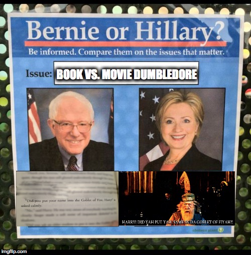 Bernie or Hillary? | BOOK VS. MOVIE DUMBLEDORE | image tagged in bernie or hillary | made w/ Imgflip meme maker