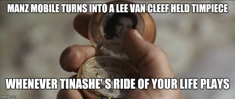 Tinashe a manz time piece in hand | MANZ MOBILE TURNS INTO A LEE VAN CLEEF HELD TIMPIECE; WHENEVER TINASHE' S RIDE OF YOUR LIFE PLAYS | image tagged in tinashe manzonatica,dragonatica,rum brucktree,crips,la,west london | made w/ Imgflip meme maker