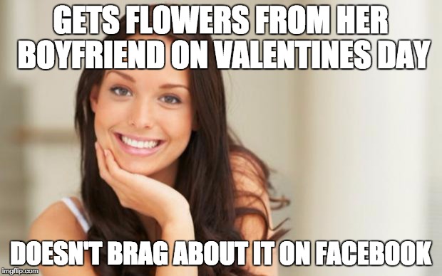 Good Girl Gina | GETS FLOWERS FROM HER BOYFRIEND ON VALENTINES DAY; DOESN'T BRAG ABOUT IT ON FACEBOOK | image tagged in good girl gina | made w/ Imgflip meme maker