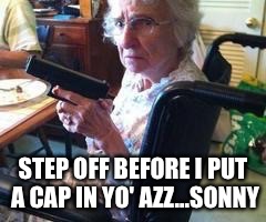 STEP OFF BEFORE I PUT A CAP IN YO' AZZ...SONNY | made w/ Imgflip meme maker