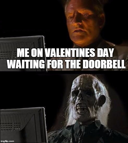 I'll Just Wait Here Guy | ME ON VALENTINES DAY WAITING FOR THE DOORBELL | image tagged in i'll just wait here guy,today,valentine's day | made w/ Imgflip meme maker