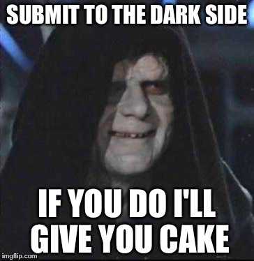 Sidious Error | SUBMIT TO THE DARK SIDE; IF YOU DO I'LL GIVE YOU CAKE | image tagged in memes,sidious error | made w/ Imgflip meme maker