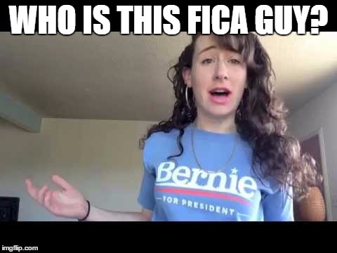 Feeling the Payroll Bern! | WHO IS THIS FICA GUY? | image tagged in bernie sanders,feel the bern | made w/ Imgflip meme maker