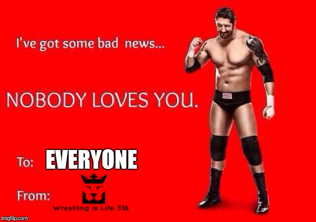 Bad News Valentines | EVERYONE | image tagged in wade barrett,bad news barrett,wwe,wrestling,pro wrestling,valentine's day | made w/ Imgflip meme maker