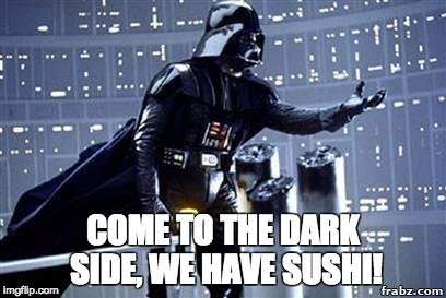 Darth Vader | COME TO THE DARK SIDE,
WE HAVE SUSHI! | image tagged in darth vader | made w/ Imgflip meme maker
