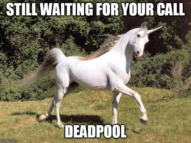 Unicorns | STILL WAITING FOR YOUR CALL; DEADPOOL | image tagged in unicorns | made w/ Imgflip meme maker