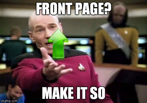 Picard Wtf Meme | FRONT PAGE? MAKE IT SO | image tagged in memes,picard wtf | made w/ Imgflip meme maker