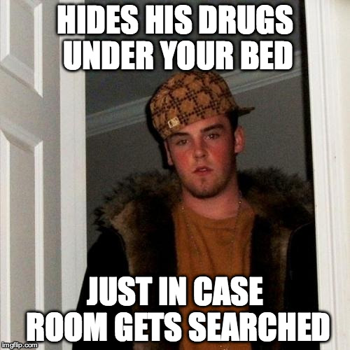 Scumbag Steve | HIDES HIS DRUGS UNDER YOUR BED; JUST IN CASE ROOM GETS SEARCHED | image tagged in memes,scumbag steve | made w/ Imgflip meme maker