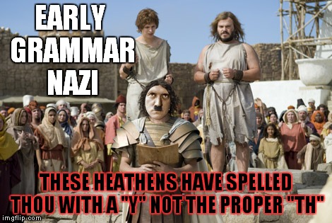 EARLY GRAMMAR NAZI THESE HEATHENS HAVE SPELLED THOU WITH A "Y" NOT THE PROPER "TH" | made w/ Imgflip meme maker