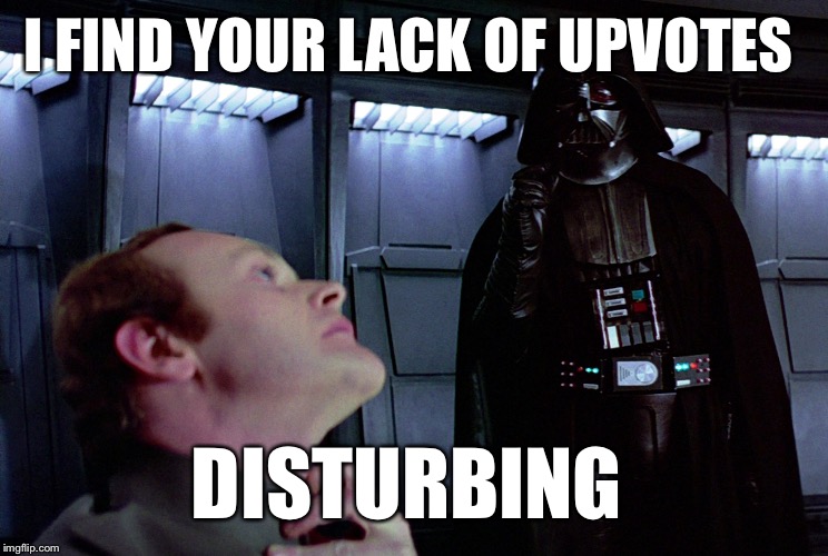 Force choke | I FIND YOUR LACK OF UPVOTES DISTURBING | image tagged in force choke | made w/ Imgflip meme maker