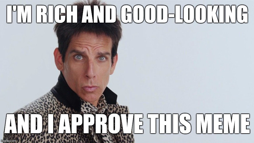 I'M RICH AND GOOD-LOOKING AND I APPROVE THIS MEME | image tagged in zoolander | made w/ Imgflip meme maker