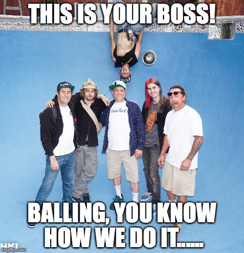 THIS IS YOUR BOSS! BALLING, YOU KNOW HOW WE DO IT...... | image tagged in bro time | made w/ Imgflip meme maker