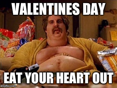 Dedicated to all of those people who are forever alone on valentines. | VALENTINES DAY; EAT YOUR HEART OUT | image tagged in binging barry,fat guy,funny,imgflip,valentine forever alone | made w/ Imgflip meme maker