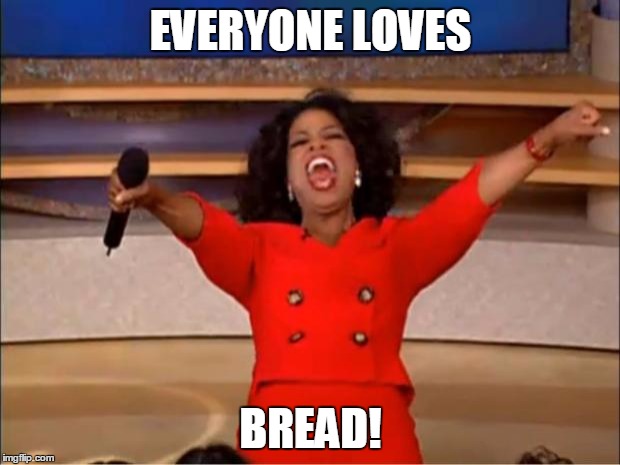 Oprah You Get A Meme | EVERYONE LOVES BREAD! | image tagged in memes,oprah you get a | made w/ Imgflip meme maker