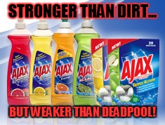 Ajax... from Deadpool. | STRONGER THAN DIRT... BUT WEAKER THAN DEADPOOL! | image tagged in memes,funny memes,so true memes,deadpool,deadpool movie | made w/ Imgflip meme maker