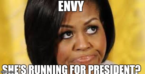 Seven deadly sins ENVY | ENVY; SHE'S RUNNING FOR PRESIDENT? | image tagged in michelle obama looking up,hillary clinton,sin,funny memes | made w/ Imgflip meme maker
