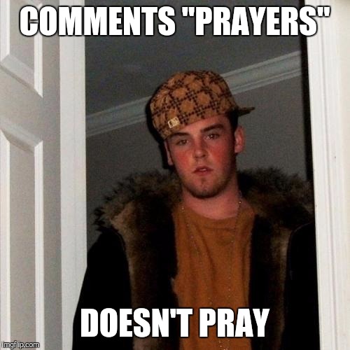 Scumbag Steve Meme | COMMENTS "PRAYERS"; DOESN'T PRAY | image tagged in memes,scumbag steve | made w/ Imgflip meme maker