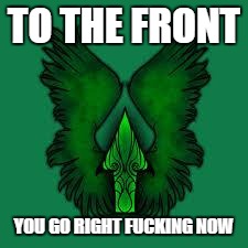 imgflip unite! | TO THE FRONT YOU GO RIGHT F**KING NOW | image tagged in imgflip unite | made w/ Imgflip meme maker