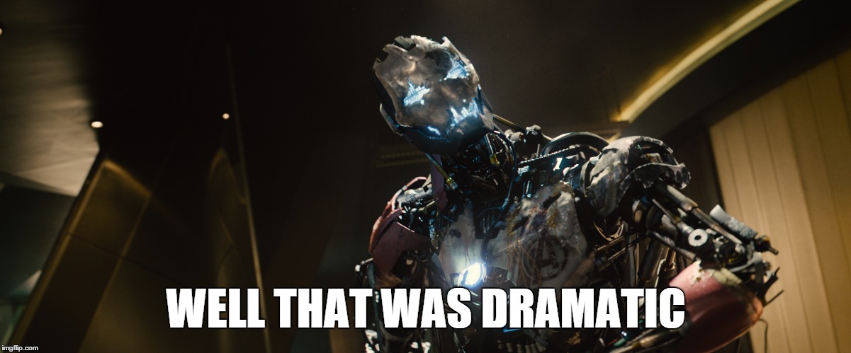 Ultron: Dramatic | WELL THAT WAS DRAMATIC | image tagged in age of ultron,ultron,marvel,marvel cinematic universe,avengers age of ultron | made w/ Imgflip meme maker