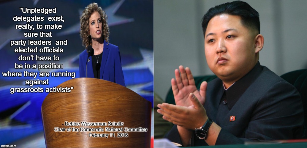 Kim Jong Un applauds our democratic election process | "Unpledged delegates 
exist, really, to make    sure that   
 party leaders
 and elected officials don’t have to be in a position where they are running against      grassroots activists"; - Debbie Wasserman Schultz             
Chair of the Democratic National Committee

                February 11, 2016 | image tagged in bernie sanders,firedebbie,bsdms,feelthebern,demdebate,kimjongun | made w/ Imgflip meme maker