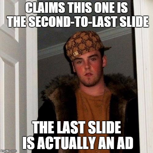 Scumbag Steve Meme | CLAIMS THIS ONE IS THE SECOND-TO-LAST SLIDE; THE LAST SLIDE IS ACTUALLY AN AD | image tagged in memes,scumbag steve,AdviceAnimals | made w/ Imgflip meme maker