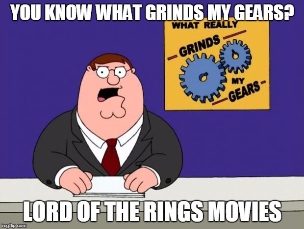 YOU KNOW WHAT GRINDS MY GEARS? LORD OF THE RINGS MOVIES | made w/ Imgflip meme maker