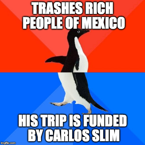 On the Pope's Trip to Mexico: | TRASHES RICH PEOPLE OF MEXICO; HIS TRIP IS FUNDED BY CARLOS SLIM | image tagged in socially awkward pinguin | made w/ Imgflip meme maker