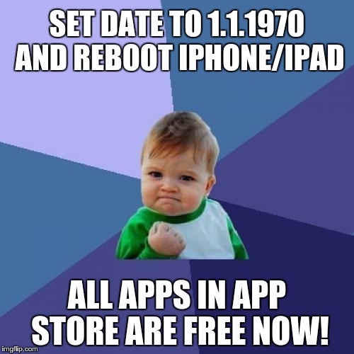 Success Kid Meme | SET DATE TO 1.1.1970 AND REBOOT IPHONE/IPAD; ALL APPS IN APP STORE ARE FREE NOW! | image tagged in memes,success kid | made w/ Imgflip meme maker