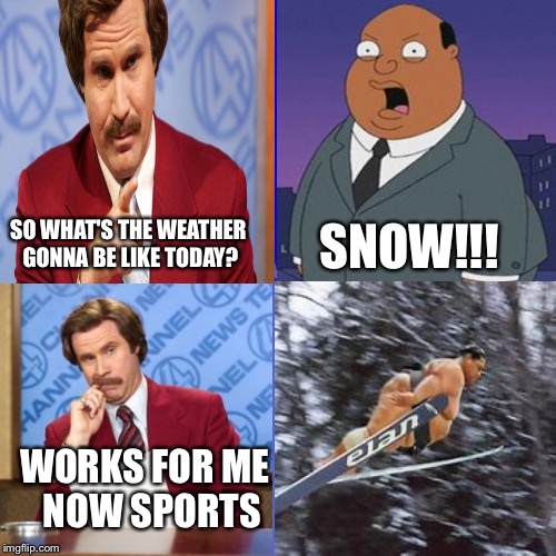 A couple of Sundays ago it just stopped running.... | SNOW!!! SO WHAT'S THE WEATHER GONNA BE LIKE TODAY? WORKS FOR ME   NOW SPORTS | image tagged in memes,blank blue background | made w/ Imgflip meme maker