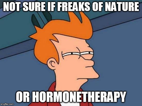 Futurama Fry Meme | NOT SURE IF FREAKS OF NATURE OR HORMONETHERAPY | image tagged in memes,futurama fry | made w/ Imgflip meme maker