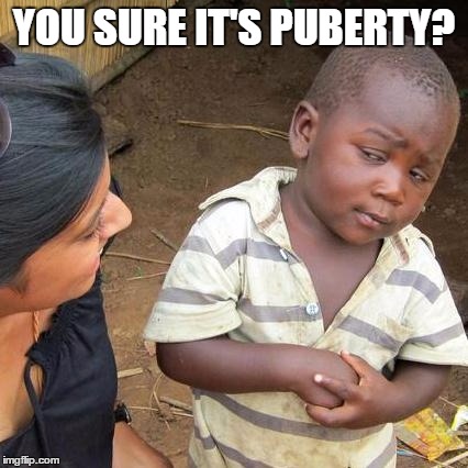 Third World Skeptical Kid | YOU SURE IT'S PUBERTY? | image tagged in memes,third world skeptical kid | made w/ Imgflip meme maker