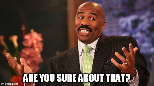 ARE YOU SURE ABOUT THAT? | image tagged in memes,steve harvey | made w/ Imgflip meme maker