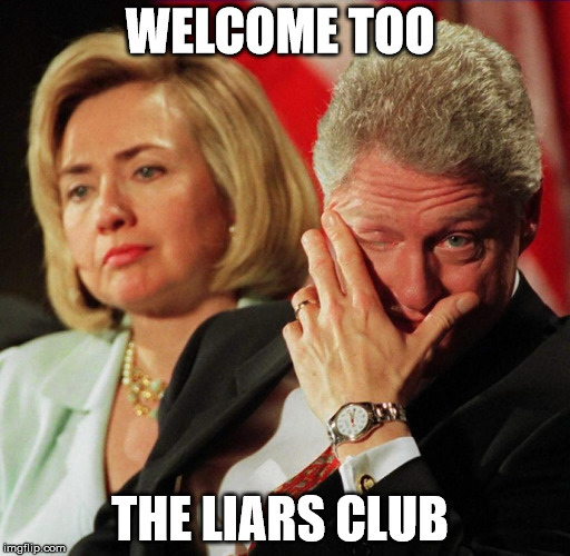 the liars club  | WELCOME TOO; THE LIARS CLUB | image tagged in clintons,memes | made w/ Imgflip meme maker