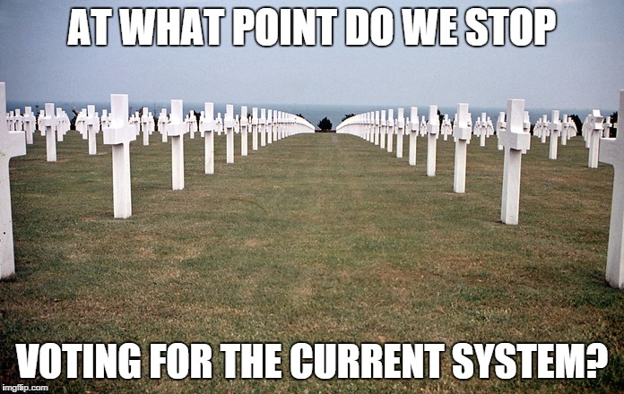 AT WHAT POINT DO WE STOP; VOTING FOR THE CURRENT SYSTEM? | image tagged in normandy | made w/ Imgflip meme maker