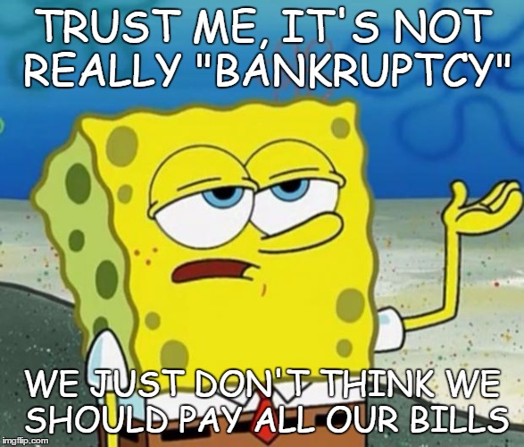 IT'S THAT MENSA MATH! | TRUST ME, IT'S NOT REALLY "BANKRUPTCY" WE JUST DON'T THINK WE SHOULD PAY ALL OUR BILLS | image tagged in tough guy sponge bob,school,city,bankruptcy | made w/ Imgflip meme maker