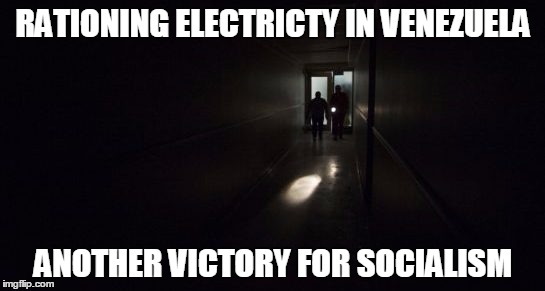 Socialism: Let's all be poor together. Except for our glorious leaders, they can still live like kings. | RATIONING ELECTRICTY IN VENEZUELA; ANOTHER VICTORY FOR SOCIALISM | image tagged in power blackout,bernie sanders,memes | made w/ Imgflip meme maker