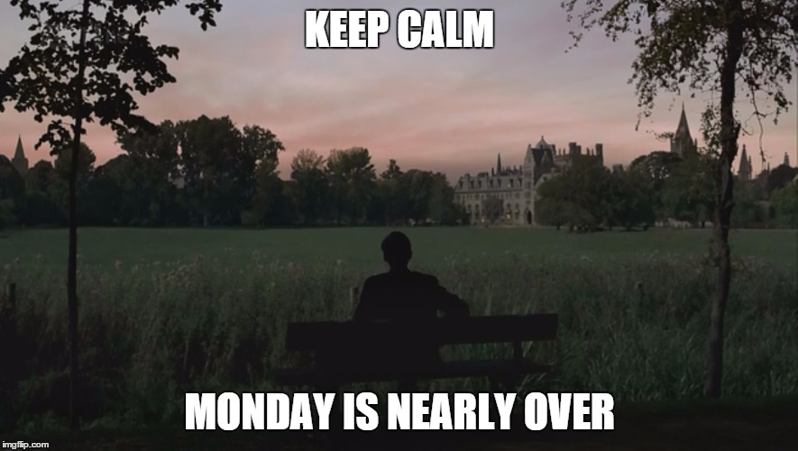 Monday Blues | KEEP CALM; MONDAY IS NEARLY OVER | image tagged in monday,keep calm | made w/ Imgflip meme maker