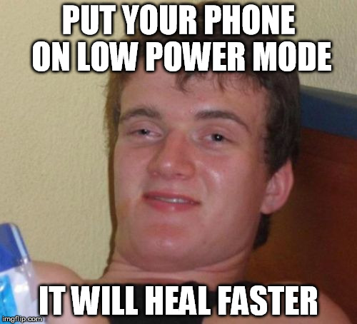 10 Guy Meme | PUT YOUR PHONE ON LOW POWER MODE; IT WILL HEAL FASTER | image tagged in memes,10 guy | made w/ Imgflip meme maker